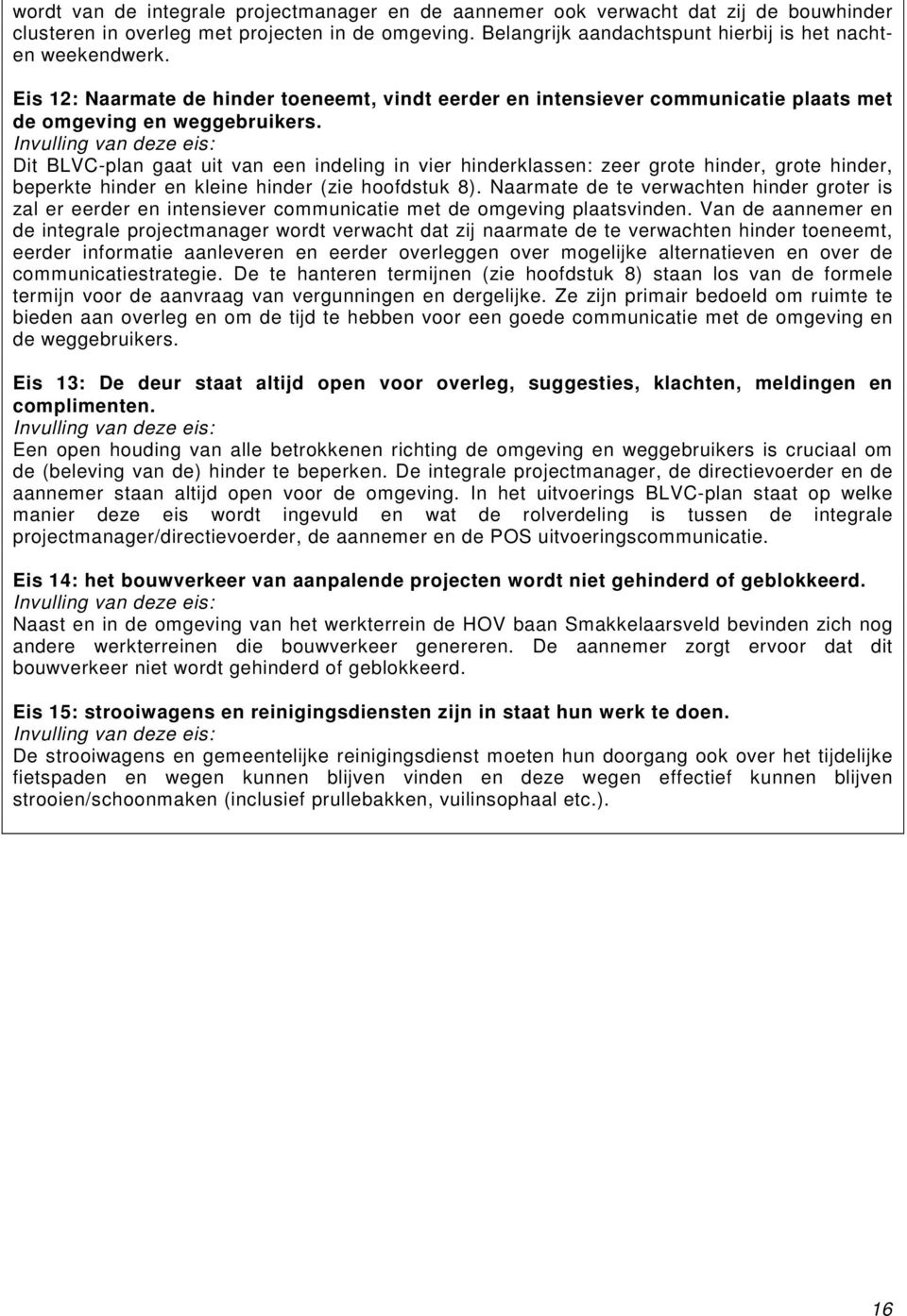 Invulling van deze eis: Dit BLVC-plan gaat uit van een indeling in vier hinderklassen: zeer grote hinder, grote hinder, beperkte hinder en kleine hinder (zie hoofdstuk 8).