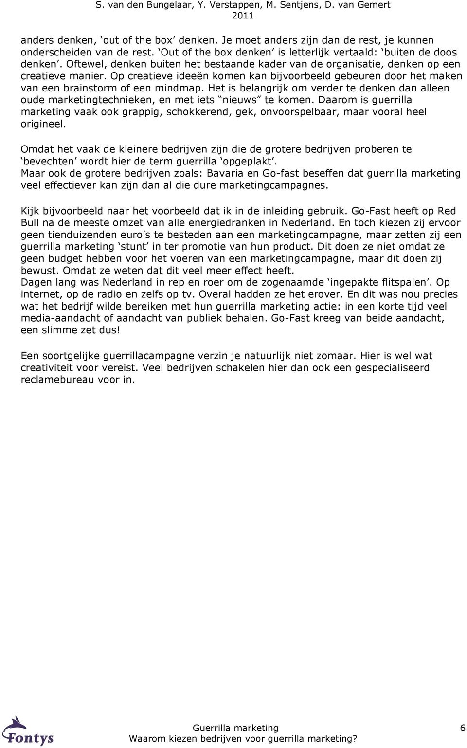 Het is belangrijk om verder te denken dan alleen oude marketingtechnieken, en met iets nieuws te komen.