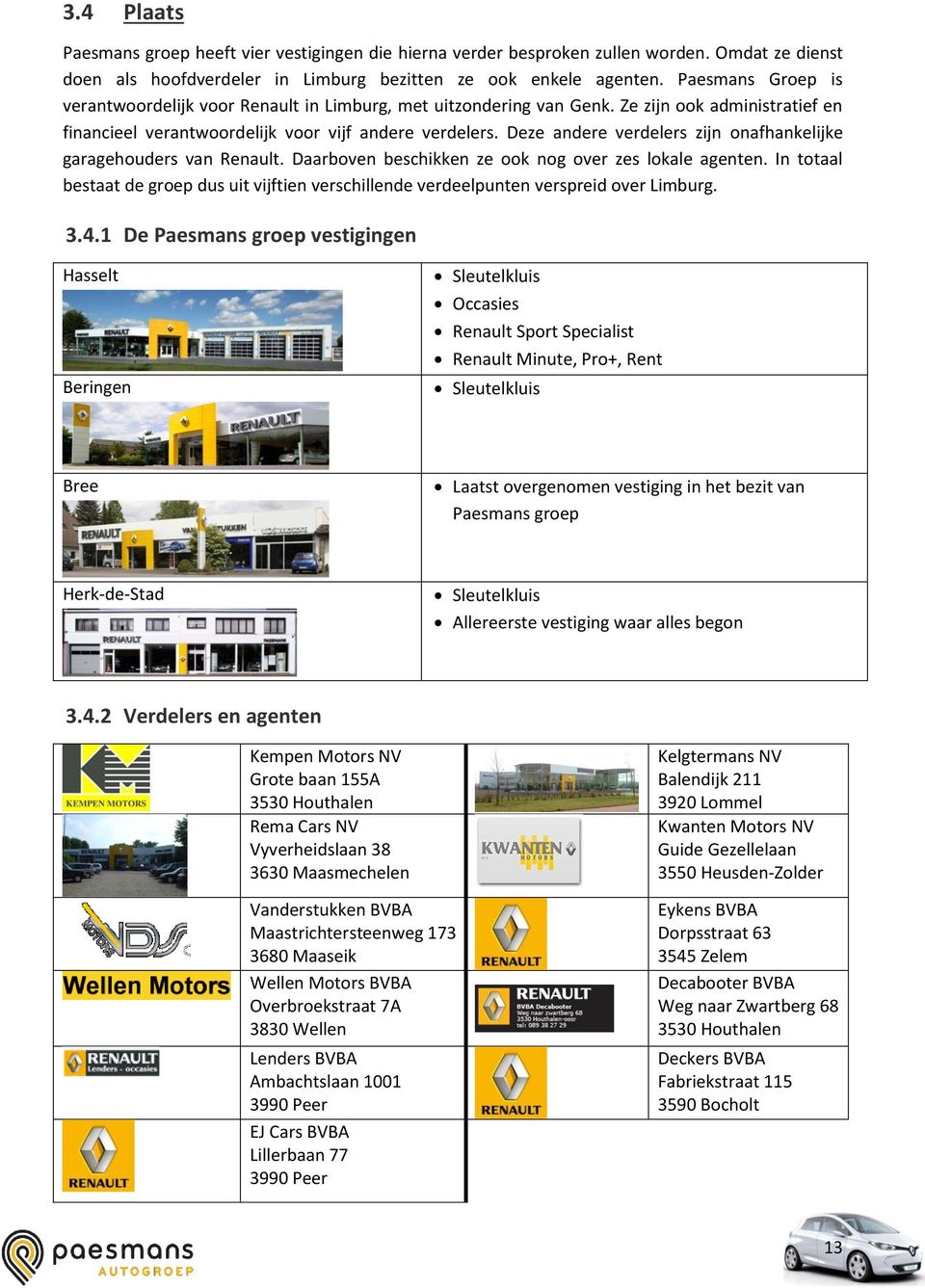 Deze andere verdelers zijn onafhankelijke garagehouders van Renault. Daarboven beschikken ze ook nog over zes lokale agenten.