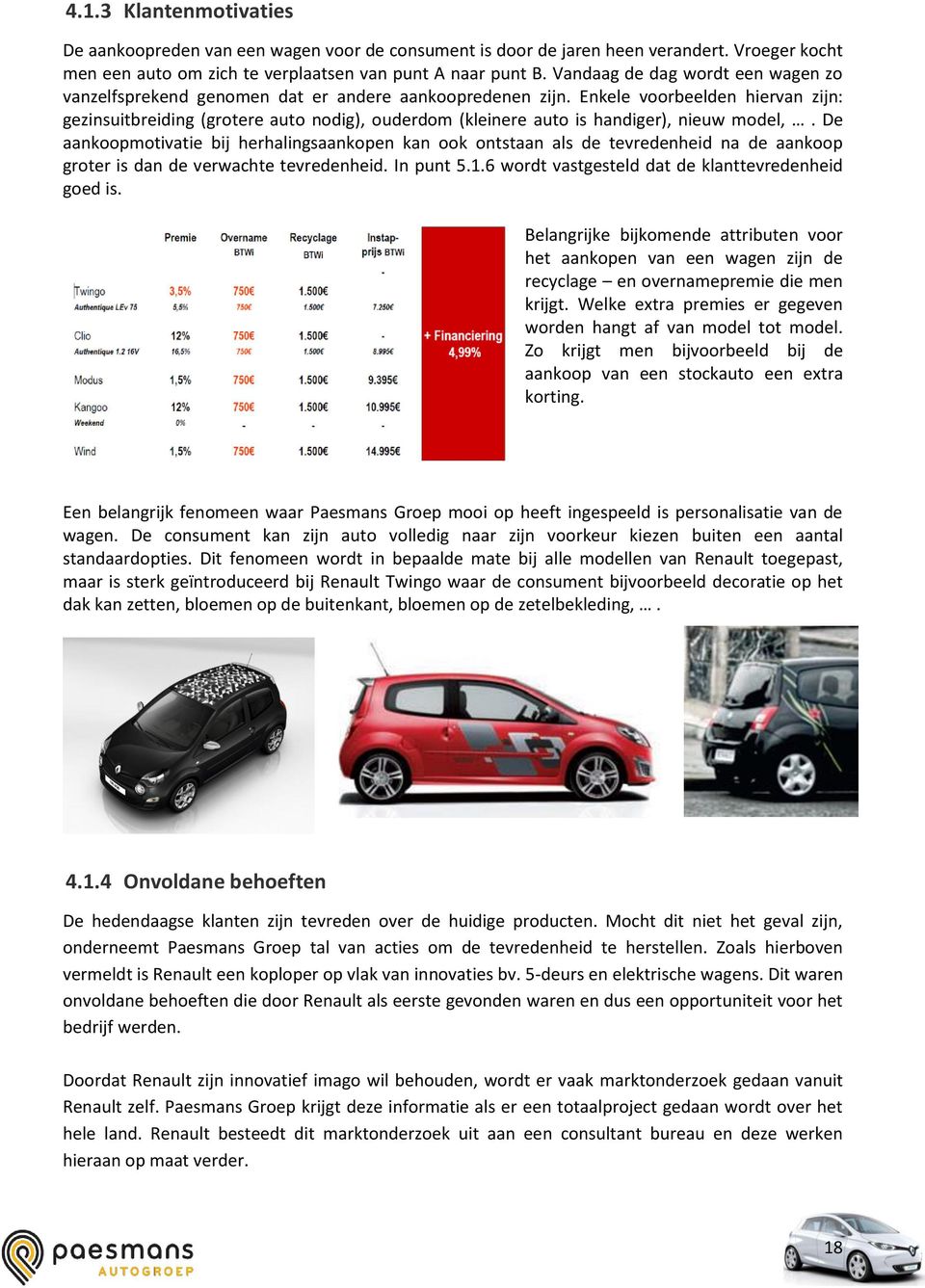 Enkele voorbeelden hiervan zijn: gezinsuitbreiding (grotere auto nodig), ouderdom (kleinere auto is handiger), nieuw model,.