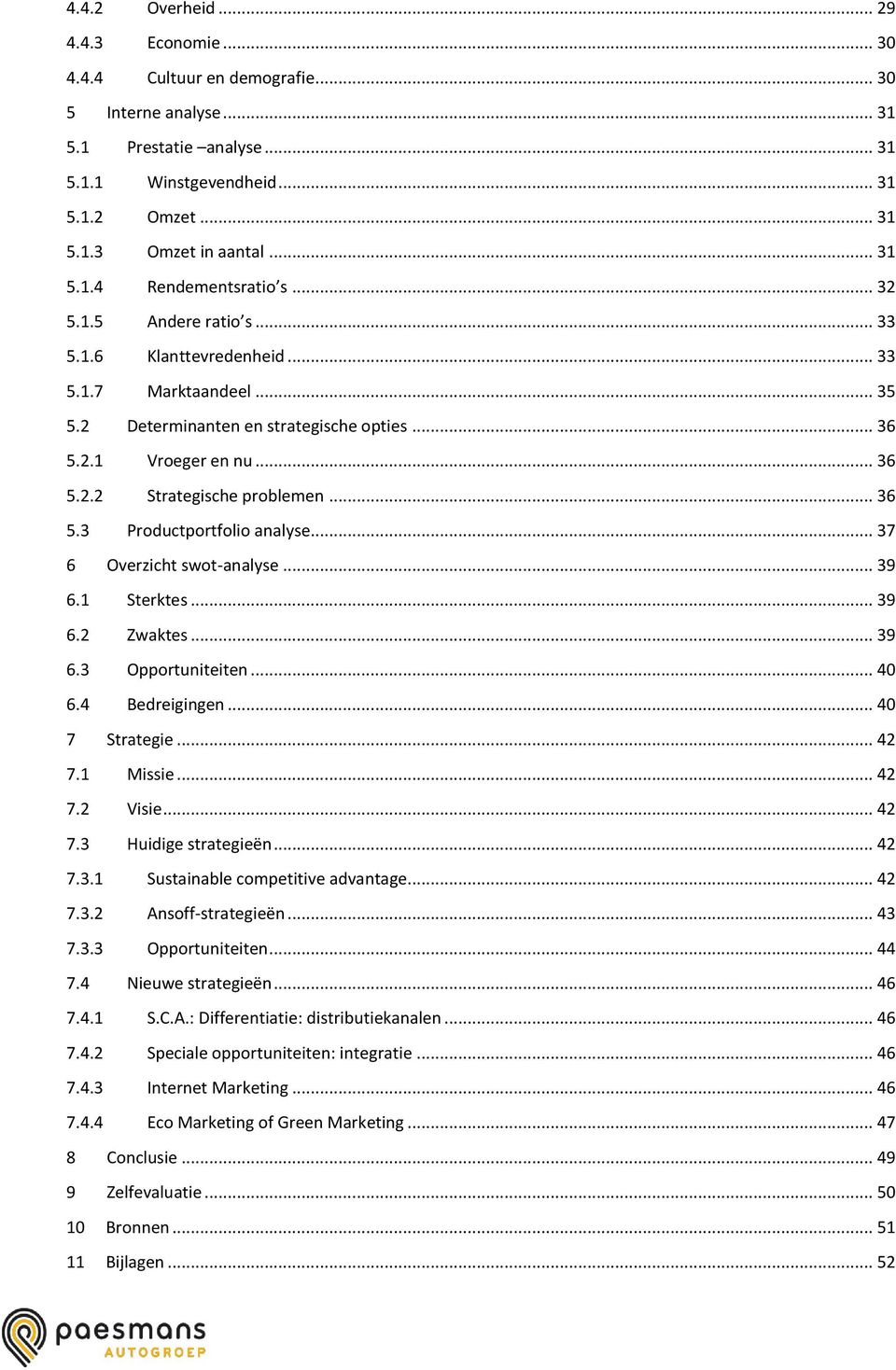 .. 36 5.3 Productportfolio analyse... 37 6 Overzicht swot-analyse... 39 6.1 Sterktes... 39 6.2 Zwaktes... 39 6.3 Opportuniteiten... 40 6.4 Bedreigingen... 40 7 Strategie... 42 7.1 Missie... 42 7.2 Visie.