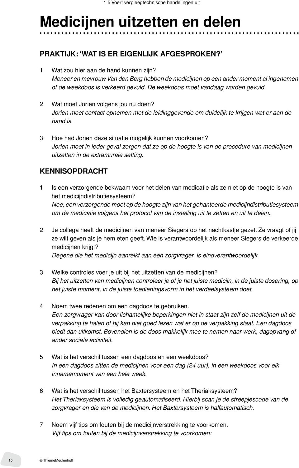 Jorien moet contact opnemen met de leidinggevende om duidelijk te krijgen wat er aan de hand is. 3 Hoe had Jorien deze situatie mogelijk kunnen voorkomen?