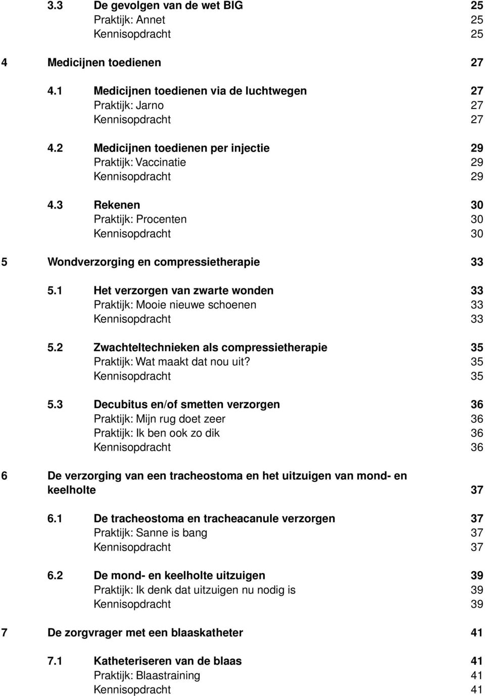 1 Het verzorgen van zwarte wonden 33 Praktijk: Mooie nieuwe schoenen 33 Kennisopdracht 33 5.2 Zwachteltechnieken als compressietherapie 35 Praktijk: Wat maakt dat nou uit? 35 Kennisopdracht 35 5.