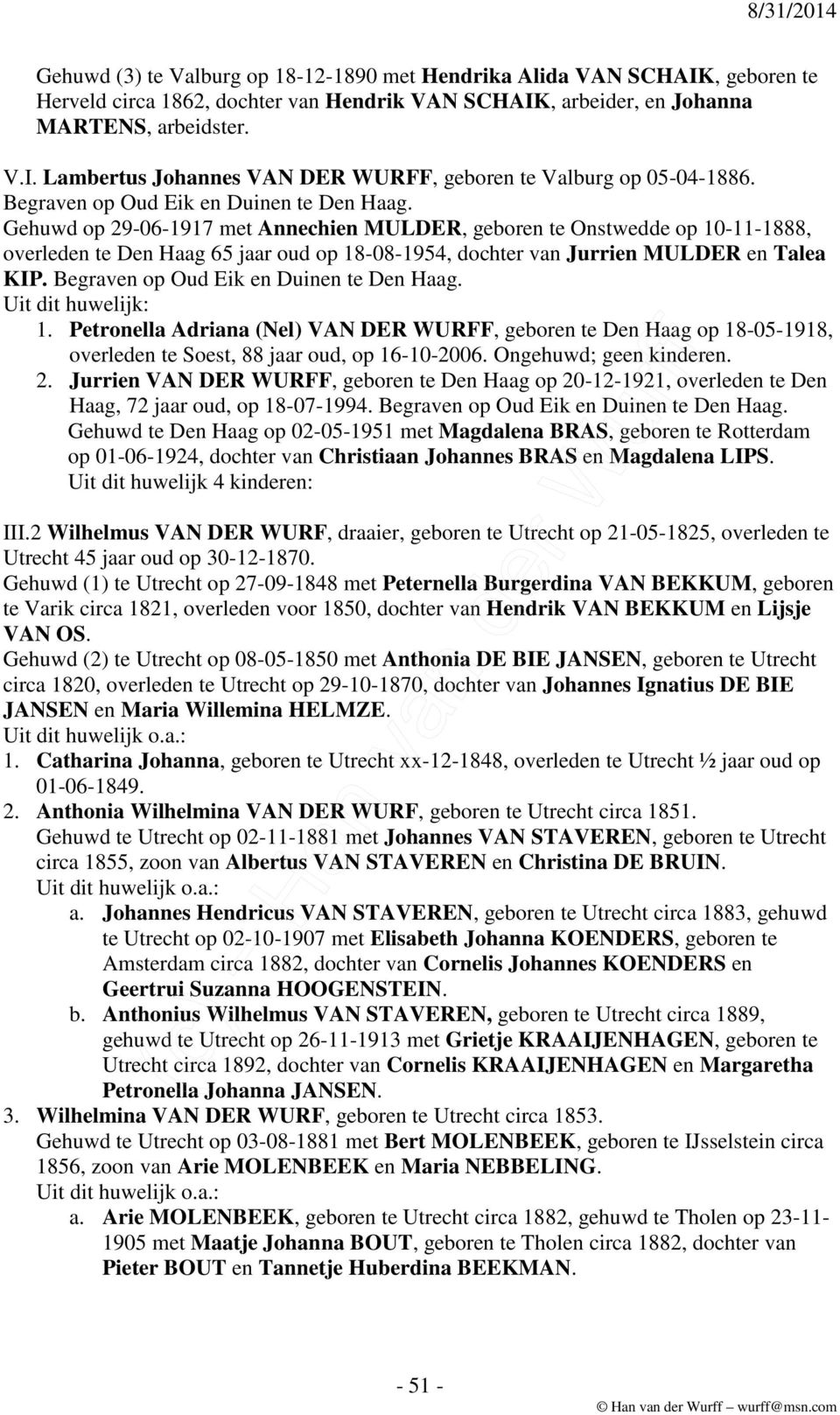 Gehuwd op 29-06-1917 met Annechien MULDER, geboren te Onstwedde op 10-11-1888, overleden te Den Haag 65 jaar oud op 18-08-1954, dochter van Jurrien MULDER en Talea KIP.  1.