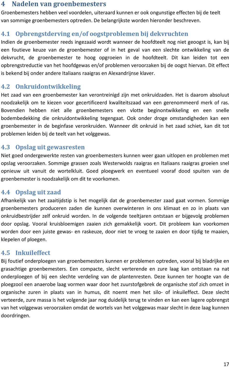 1 Opbrengstderving en/of oogstproblemen bij dekvruchten Indien de groenbemester reeds ingezaaid wordt wanneer de hoofdteelt nog niet geoogst is, kan bij een foutieve keuze van de groenbemester of in