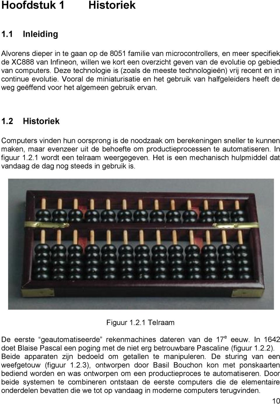 Deze technologie is (zoals de meeste technologieën) vrij recent en in continue evolutie.