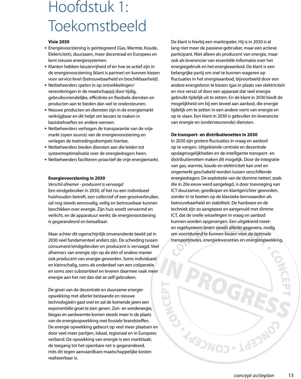 Netbeheerders spelen in op ontwikkelingen/ veranderingen in de maatschappij door tijdig, gebruiksvriendelijke, efficiënte en flexibele diensten en producten aan te bieden dan wel te ondersteunen.