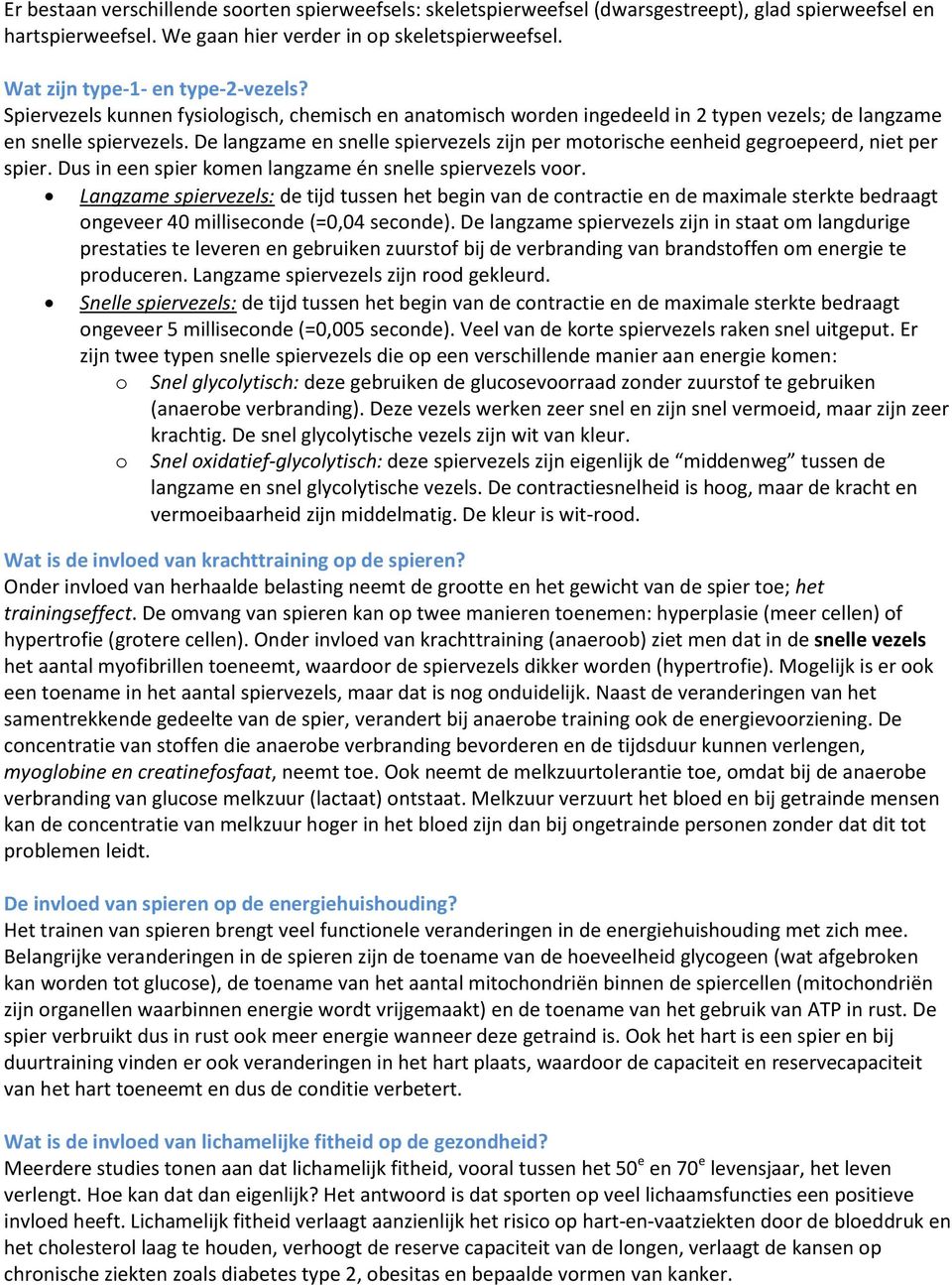 De langzame en snelle spiervezels zijn per motorische eenheid gegroepeerd, niet per spier. Dus in een spier komen langzame én snelle spiervezels voor.