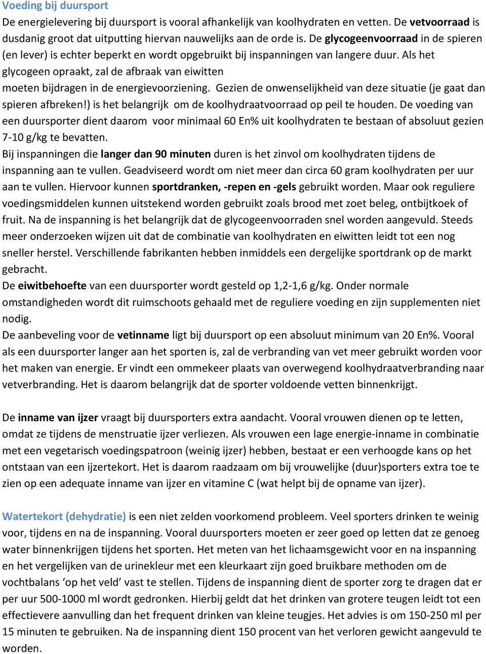 Als het glycogeen opraakt, zal de afbraak van eiwitten moeten bijdragen in de energievoorziening. Gezien de onwenselijkheid van deze situatie (je gaat dan spieren afbreken!