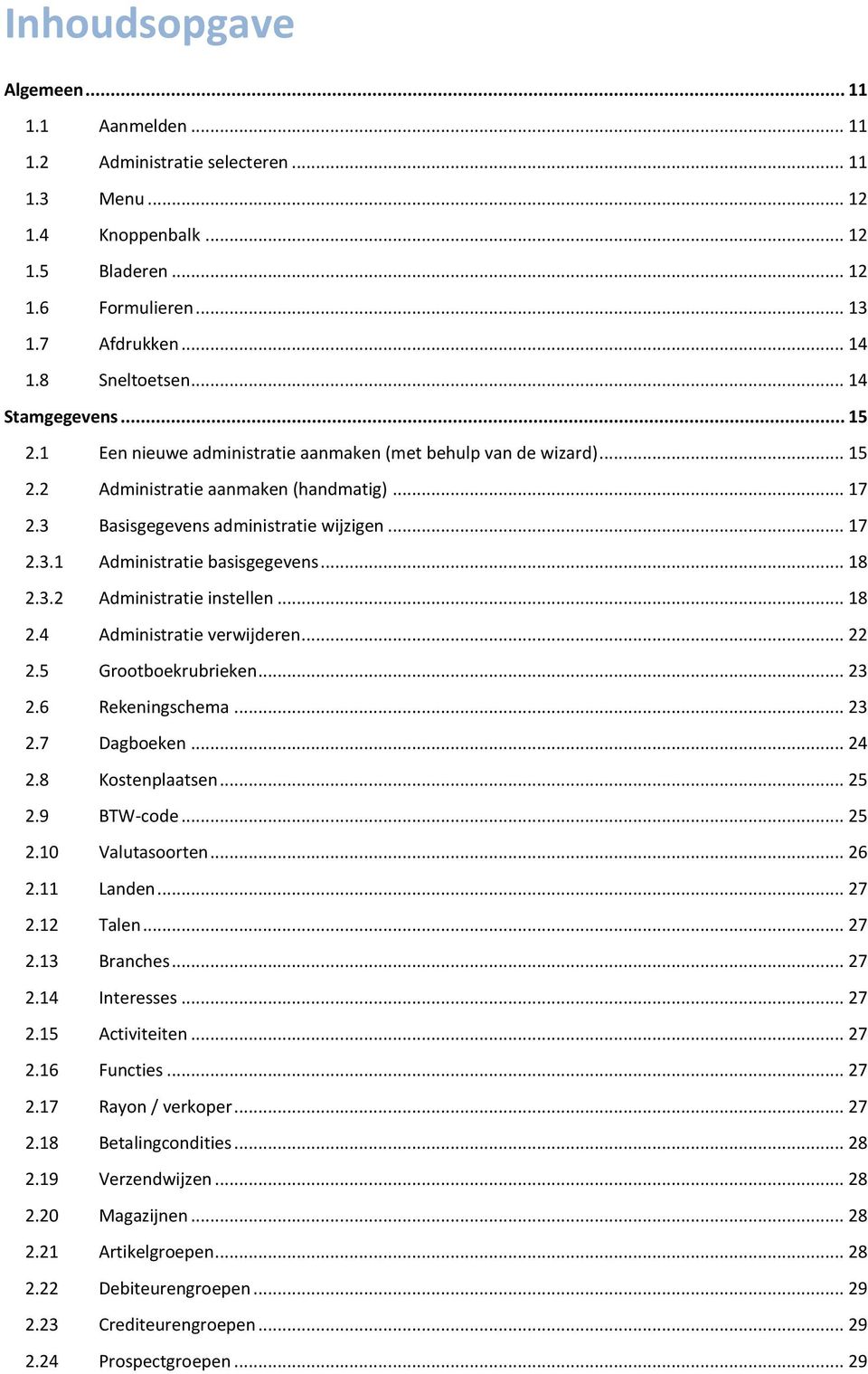 .. 18 2.3.2 Administratie instellen... 18 2.4 Administratie verwijderen... 22 2.5 Grootboekrubrieken... 23 2.6 Rekeningschema... 23 2.7 Dagboeken... 24 2.8 Kostenplaatsen... 25 2.9 BTW-code... 25 2.10 Valutasoorten.