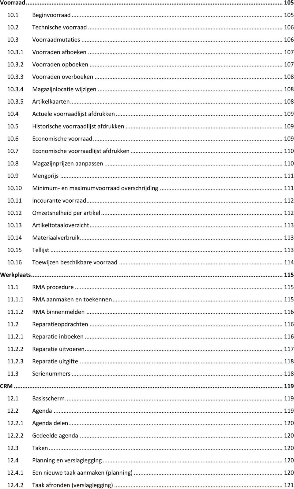 .. 109 10.7 Economische voorraadlijst afdrukken... 110 10.8 Magazijnprijzen aanpassen... 110 10.9 Mengprijs... 111 10.10 Minimum- en maximumvoorraad overschrijding... 111 10.11 Incourante voorraad.