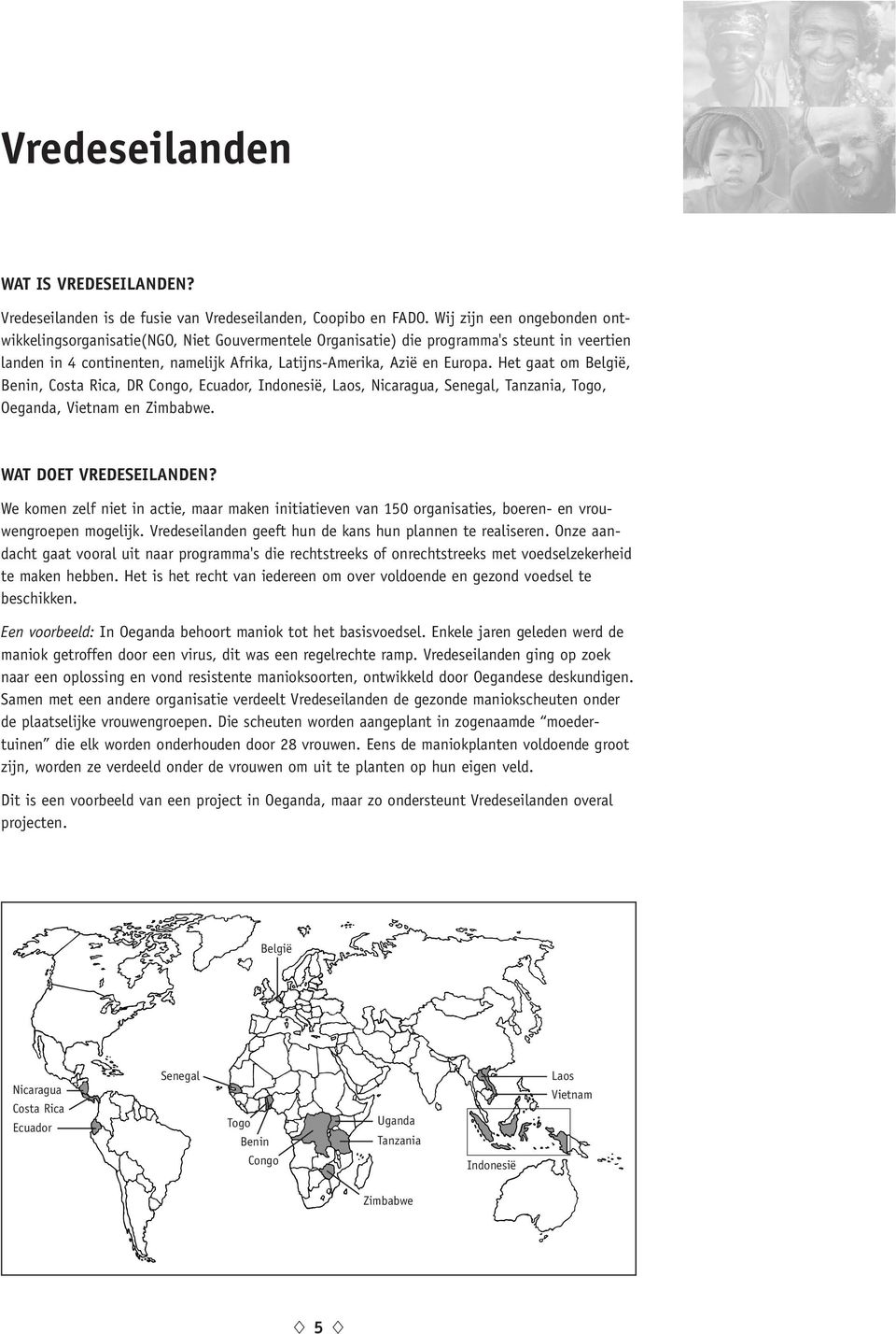 Het gaat om België, Benin, Costa Rica, DR Congo, Ecuador, Indonesië, Laos, Nicaragua, Senegal, Tanzania, Togo, Oeganda, Vietnam en Zimbabwe. WAT DOET VREDESEILANDEN?