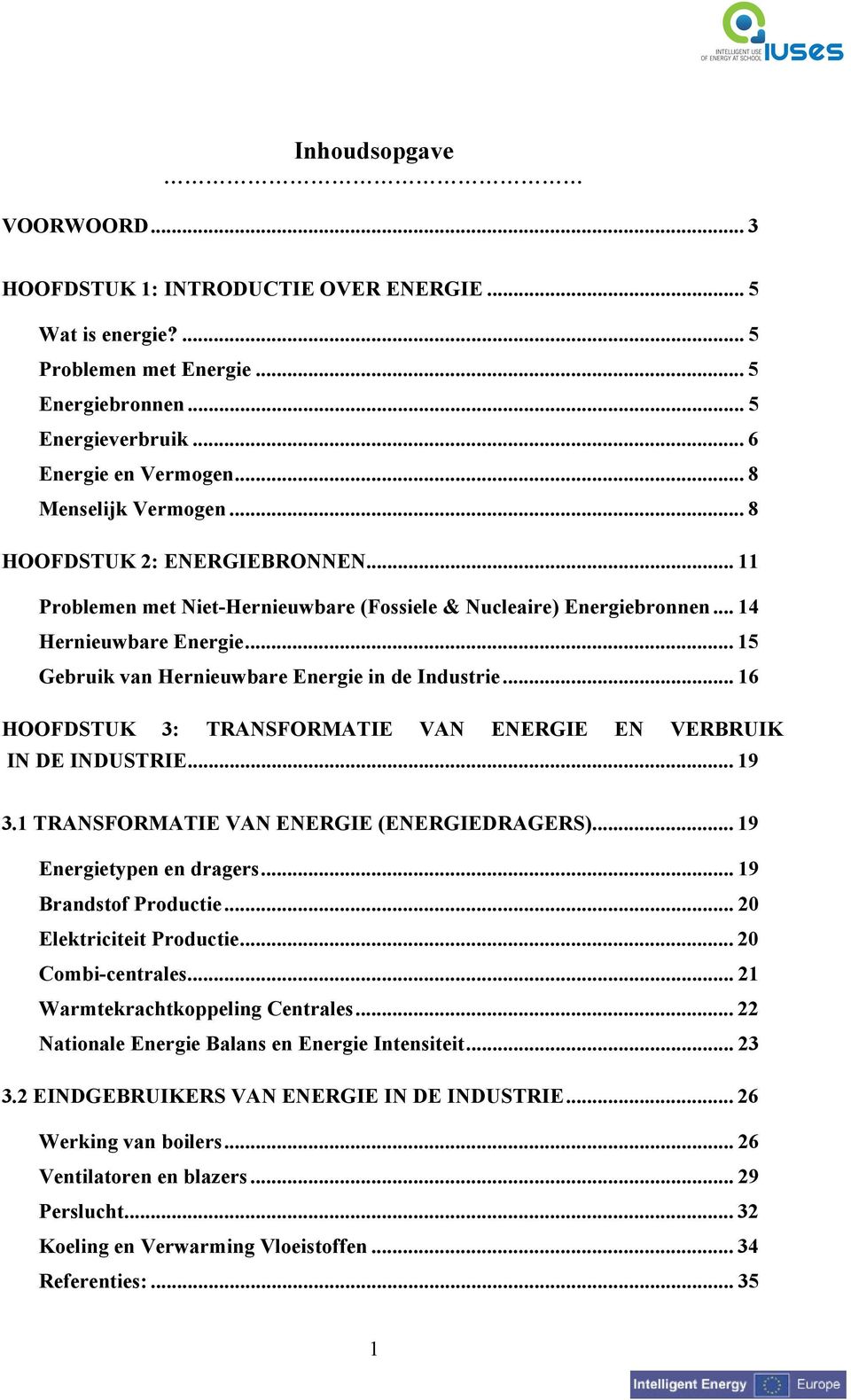 .. 15 Gebruik van Hernieuwbare Energie in de Industrie... 16 HOOFDSTUK 3: TRANSFORMATIE VAN ENERGIE EN VERBRUIK IN DE INDUSTRIE... 19 3.1 TRANSFORMATIE VAN ENERGIE (ENERGIEDRAGERS).