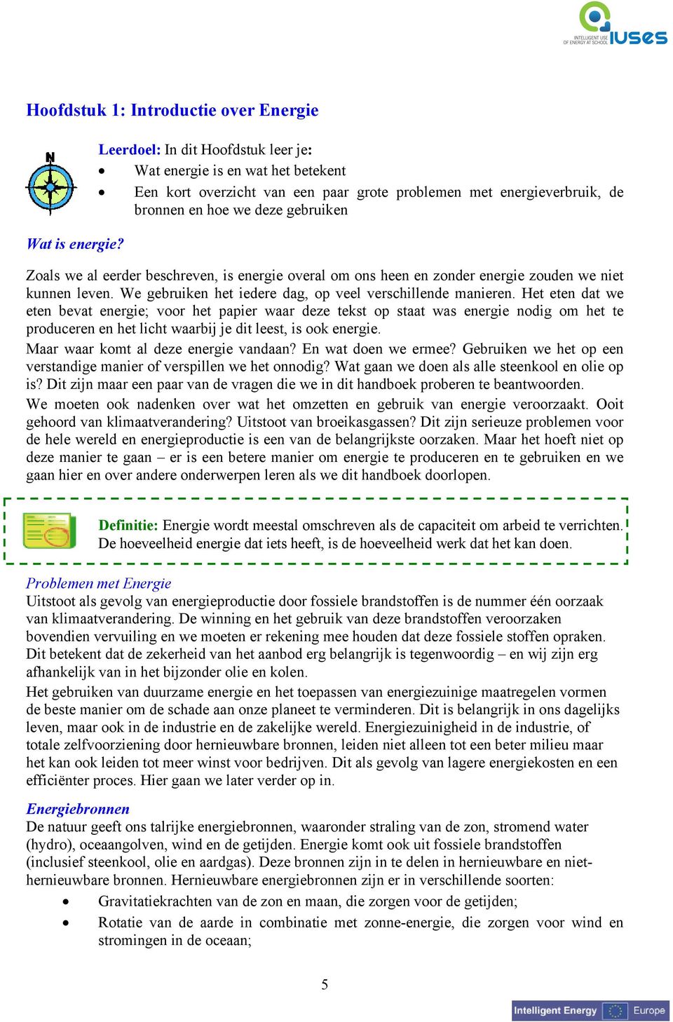 beschreven, is energie overal om ons heen en zonder energie zouden we niet kunnen leven. We gebruiken het iedere dag, op veel verschillende manieren.