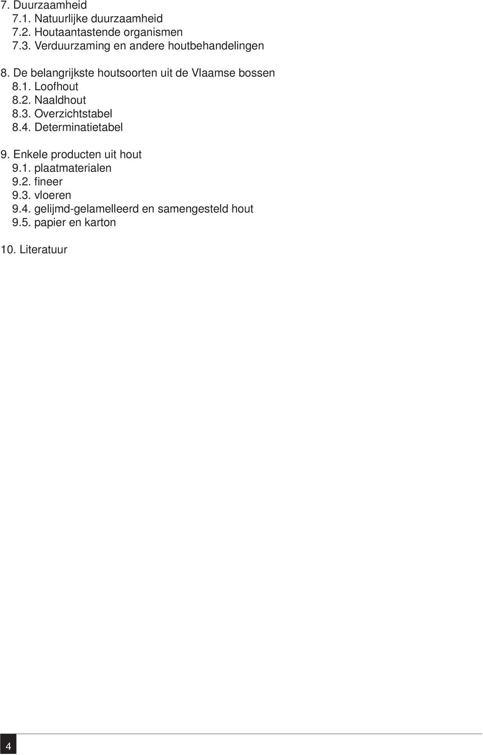 Loofhout 8.2. Naaldhout 8.3. Overzichtstabel 8.4. Determinatietabel 9. Enkele producten uit hout 9.1.