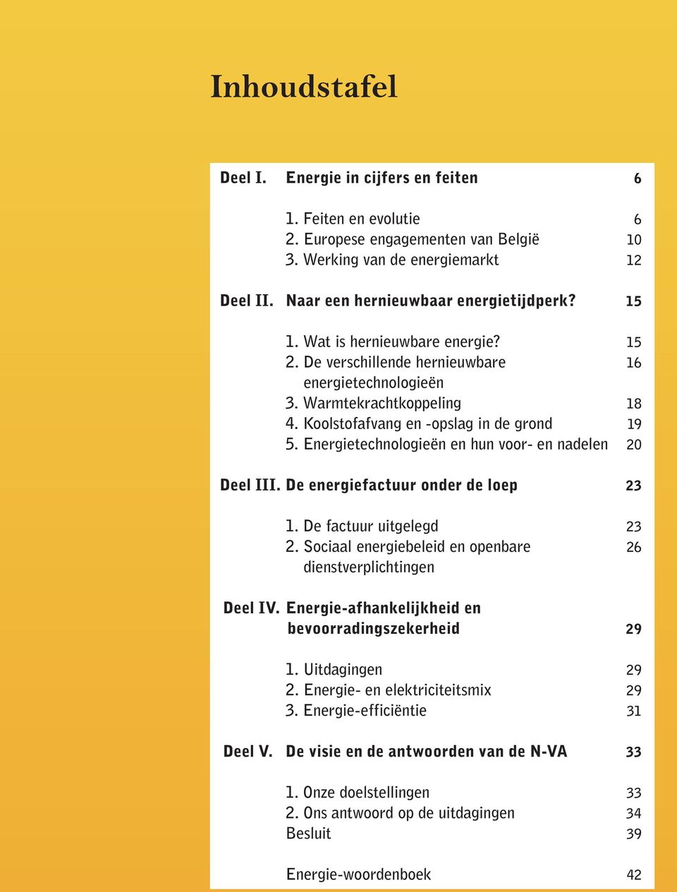 Energietechnologieën en hun voor- en nadelen 20 Deel III. De energiefactuur onder de loep 23 1. De factuur uitgelegd 23 2. Sociaal energiebeleid en openbare 26 dienstverplichtingen Deel IV.