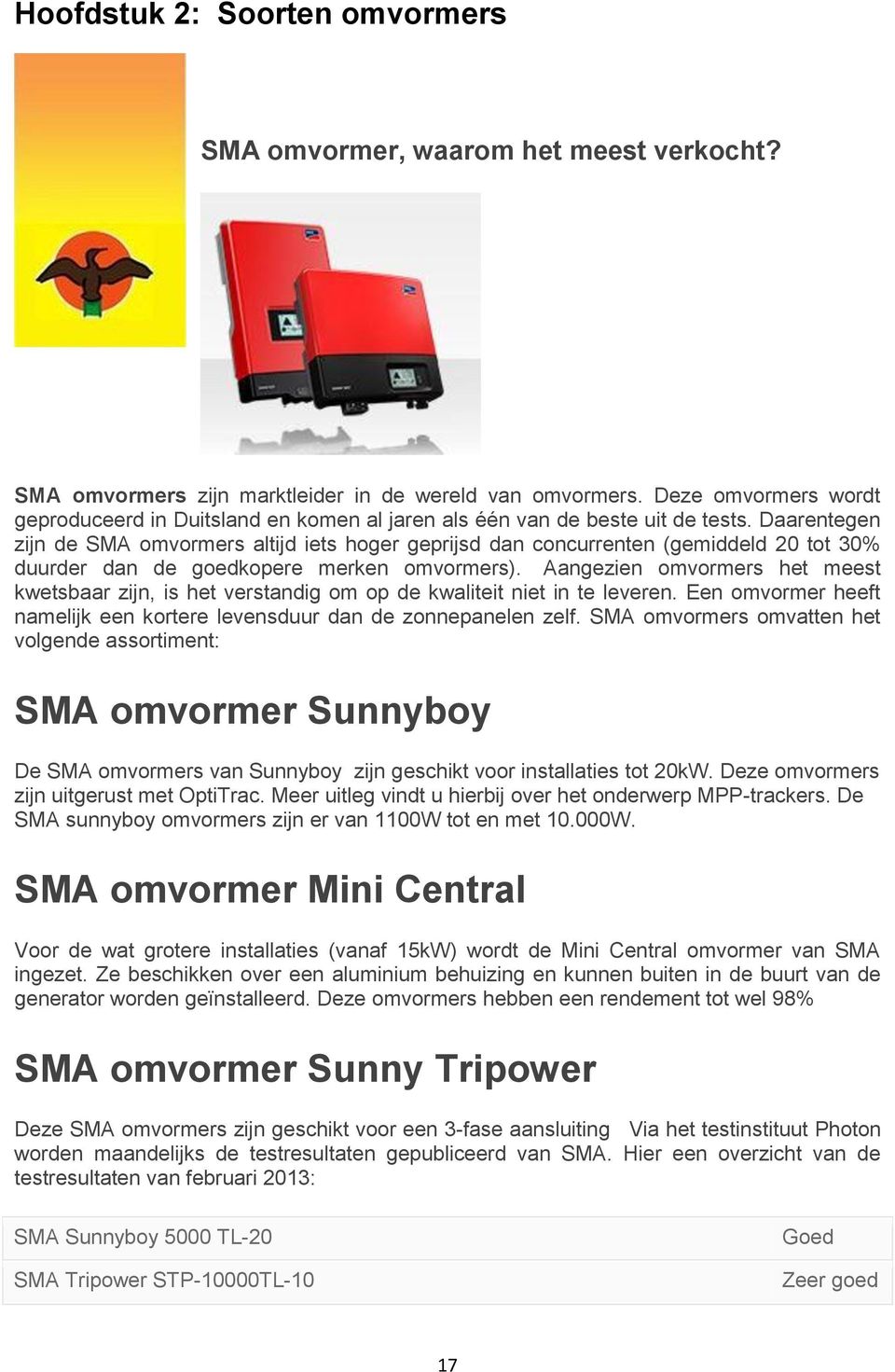 Daarentegen zijn de SMA omvormers altijd iets hoger geprijsd dan concurrenten (gemiddeld 20 tot 30% duurder dan de goedkopere merken omvormers).