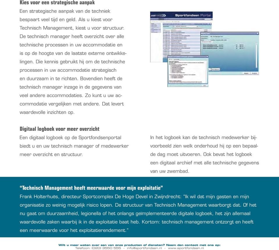 Die kennis gebruikt hij om de technische processen in uw accommodatie strategisch en duurzaam in te richten. Bovendien heeft de technisch manager inzage in de gegevens van veel andere accommodaties.