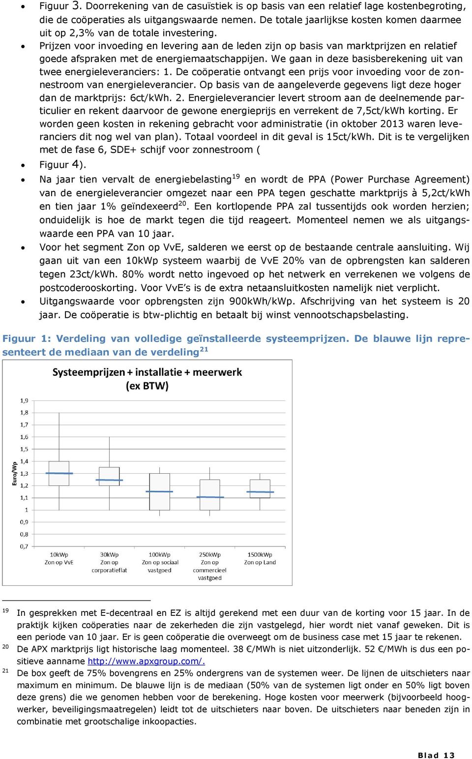 Prijzen voor invoeding en levering aan de leden zijn op basis van marktprijzen en relatief goede afspraken met de energiemaatschappijen.