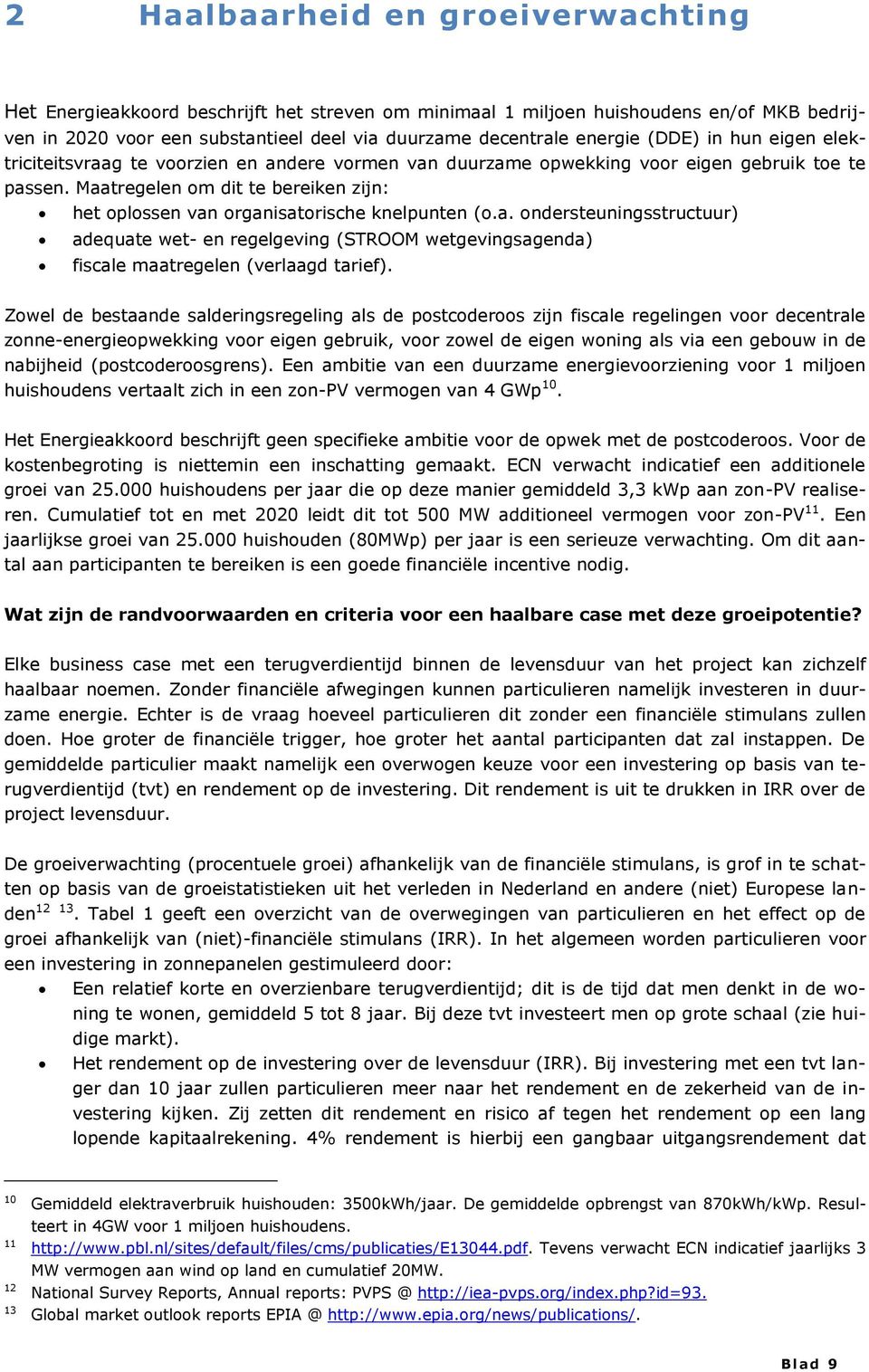 Maatregelen om dit te bereiken zijn: het oplossen van organisatorische knelpunten (o.a. ondersteuningsstructuur) adequate wet- en regelgeving (STROOM wetgevingsagenda) fiscale maatregelen (verlaagd tarief).