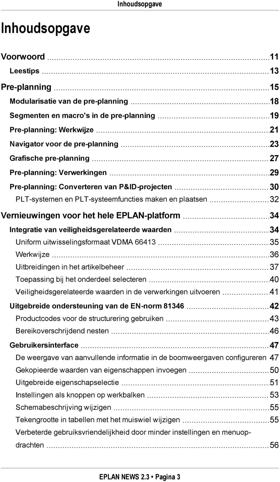 hele EPLAN-platform 34 Integratie van veiligheidsgerelateerde waarden 34 Uniform uitwisselingsformaat VDMA 66413 35 Werkwijze 36 Uitbreidingen in het artikelbeheer 37 Toepassing bij het onderdeel