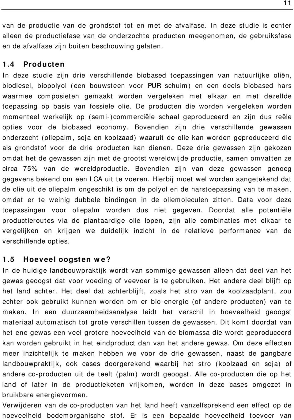 4 Producten In deze studie zijn drie verschillende biobased toepassingen van natuurlijke oliën, biodiesel, biopolyol (een bouwsteen voor PUR schuim) en een deels biobased hars waarmee composieten