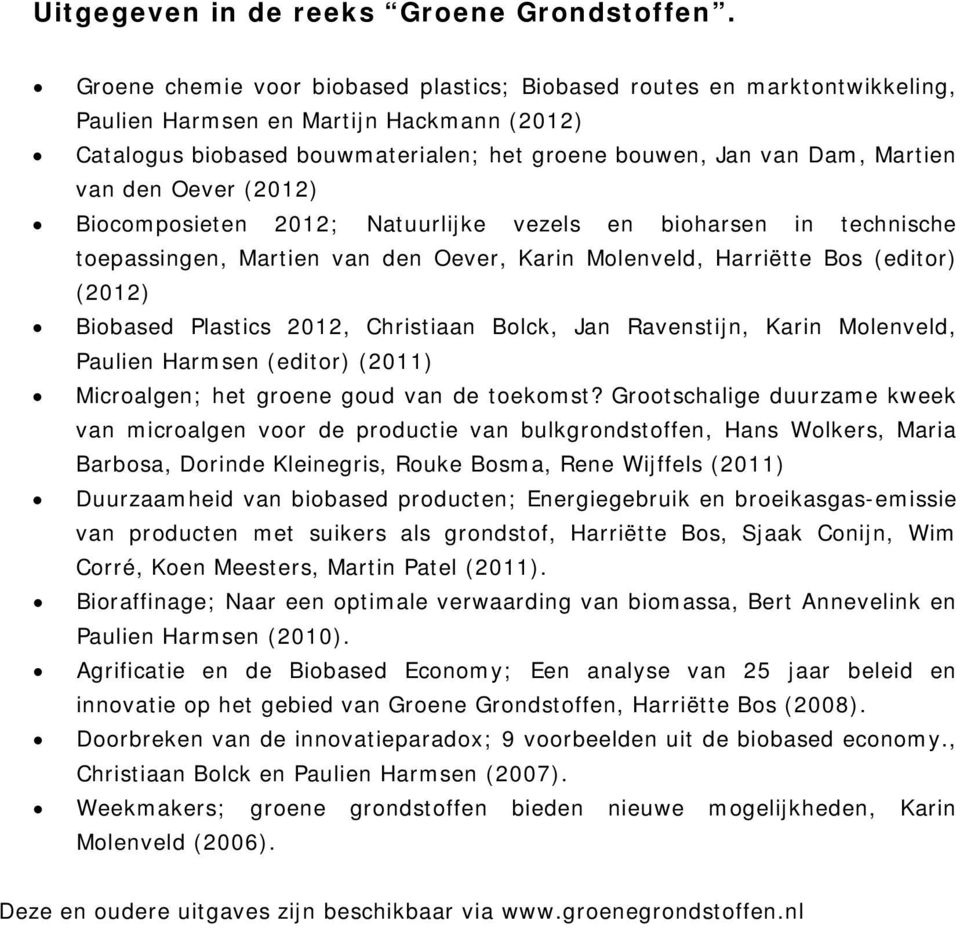 den Oever (2012) Biocomposieten 2012; Natuurlijke vezels en bioharsen in technische toepassingen, Martien van den Oever, Karin Molenveld, Harriëtte Bos (editor) (2012) Biobased Plastics 2012,