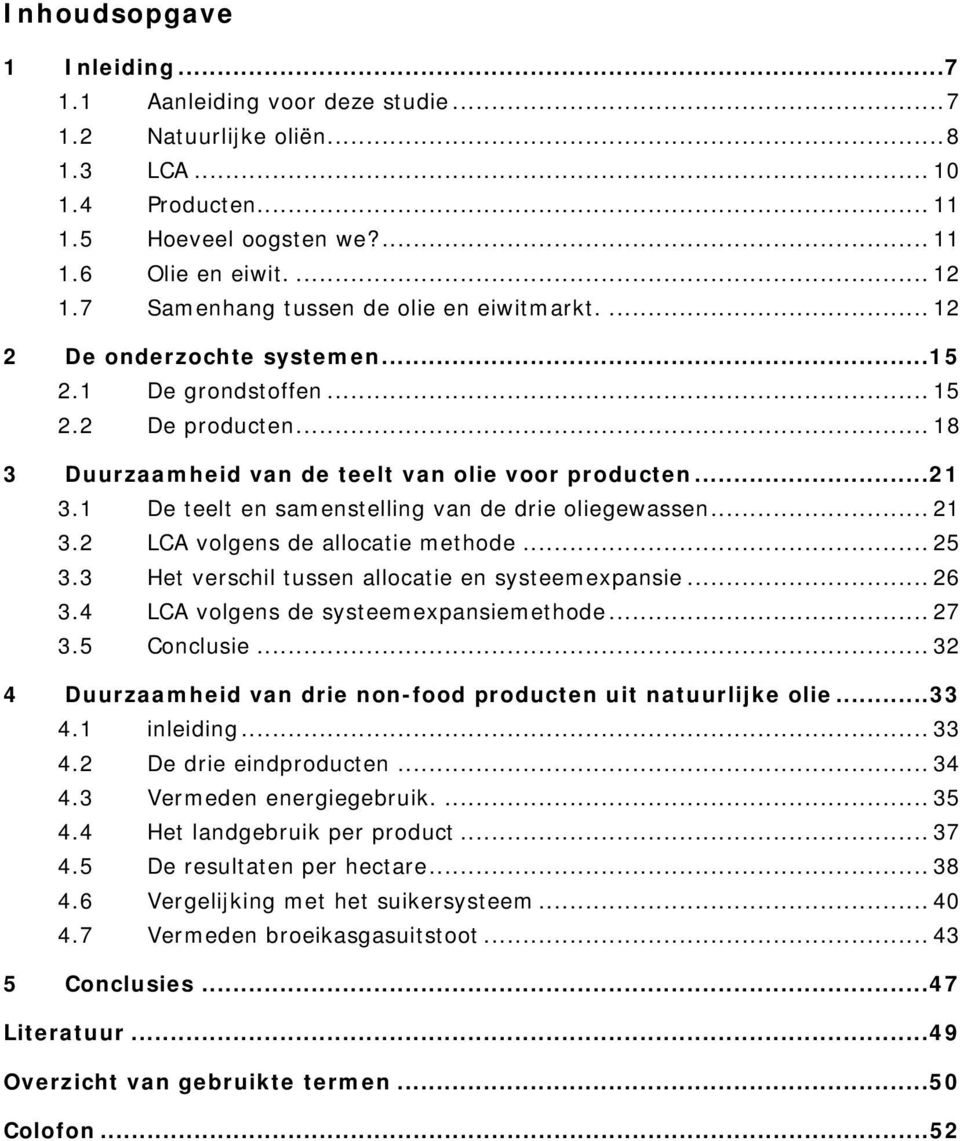 1 De teelt en samenstelling van de drie oliegewassen... 21 3.2 LCA volgens de allocatie methode... 25 3.3 Het verschil tussen allocatie en systeemexpansie... 26 3.