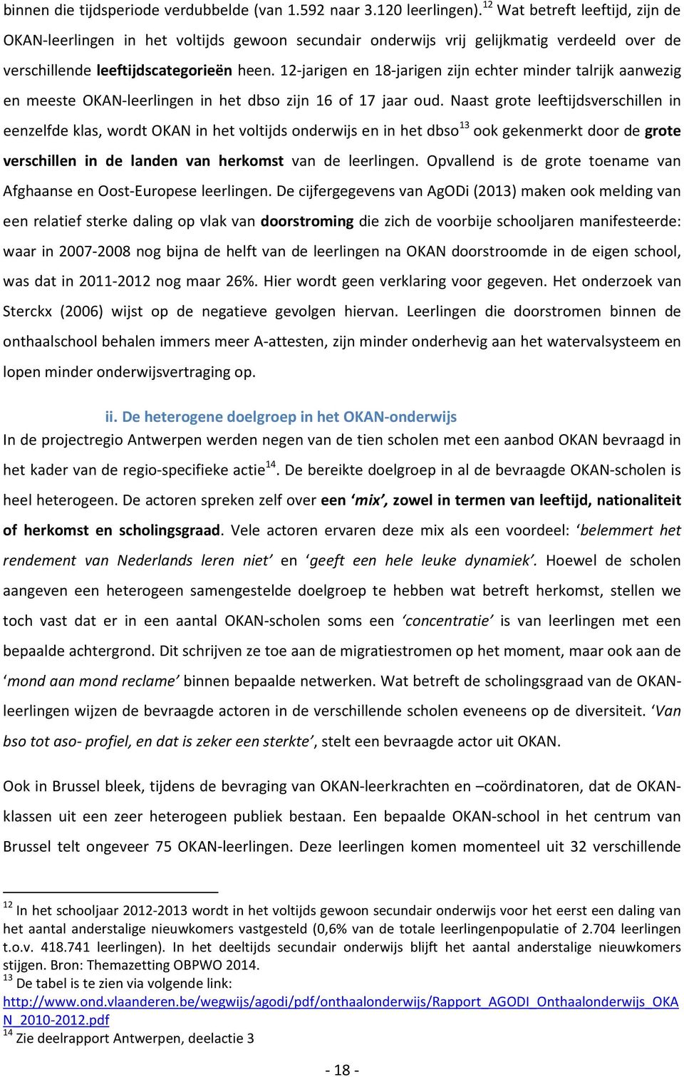 12-jarigen en 18-jarigen zijn echter minder talrijk aanwezig en meeste OKAN-leerlingen in het dbso zijn 16 of 17 jaar oud.