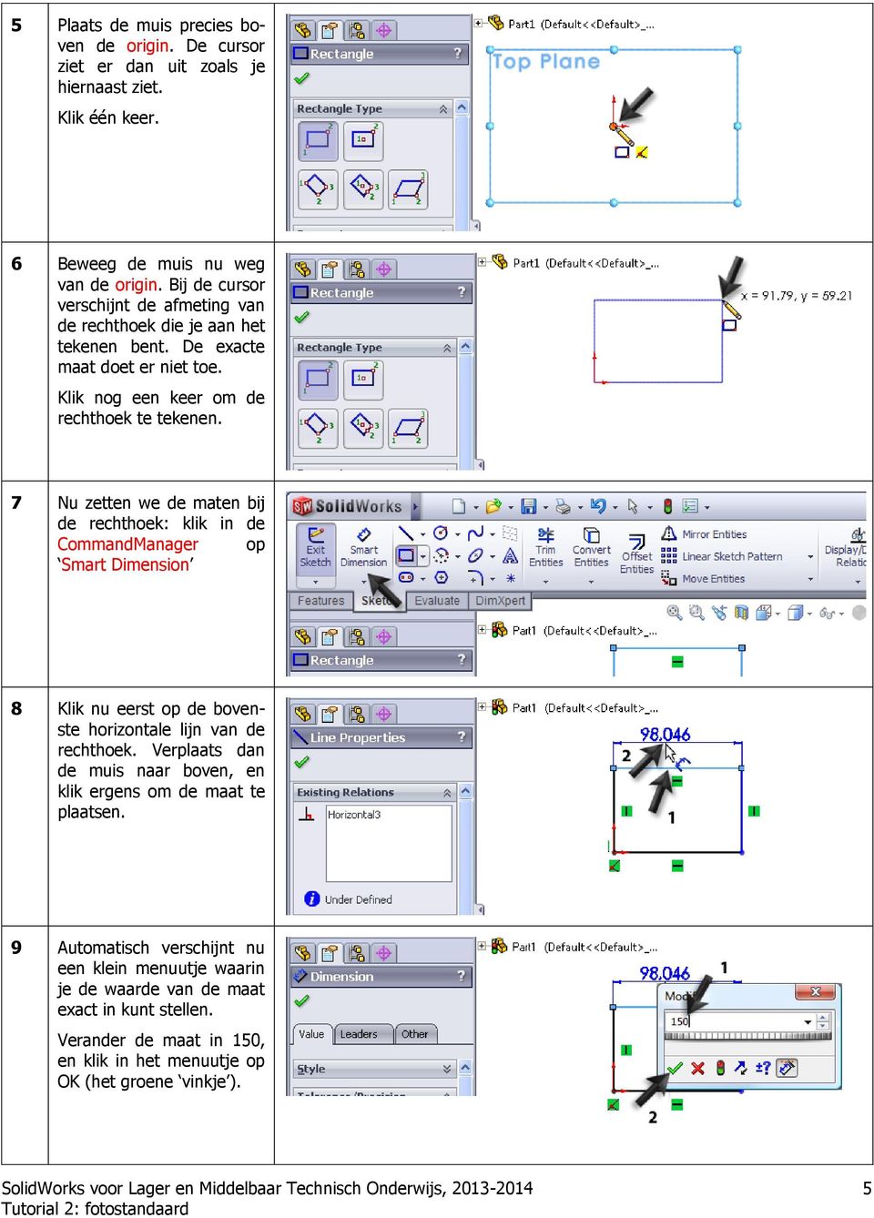 7 Nu zetten we de maten bij de rechthoek: klik in de CommandManager op Smart Dimension 8 Klik nu eerst op de bovenste horizontale lijn van de rechthoek.