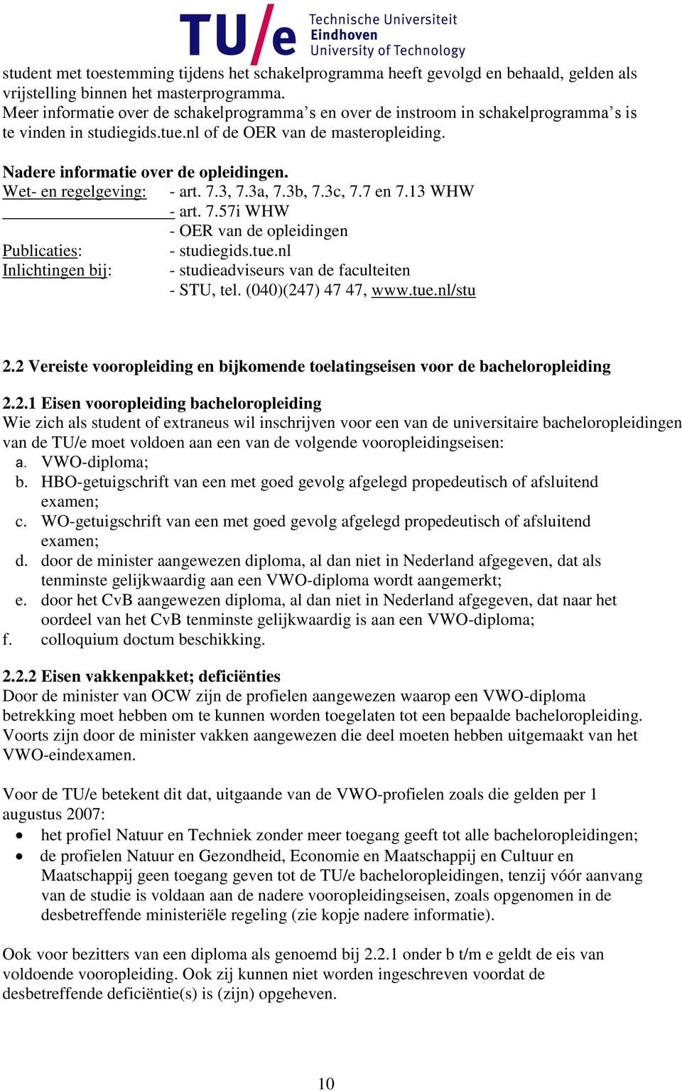 Wet- en regelgeving: - art. 7.3, 7.3a, 7.3b, 7.3c, 7.7 en 7.13 WHW - art. 7.57i WHW - OER van de opleidingen Publicaties: - studiegids.tue.
