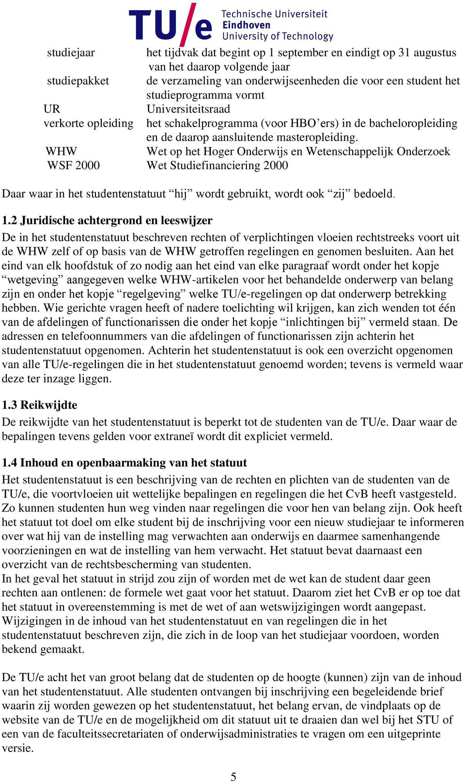 WHW Wet op het Hoger Onderwijs en Wetenschappelijk Onderzoek WSF 2000 Wet Studiefinanciering 2000 Daar waar in het studentenstatuut hij wordt gebruikt, wordt ook zij bedoeld. 1.