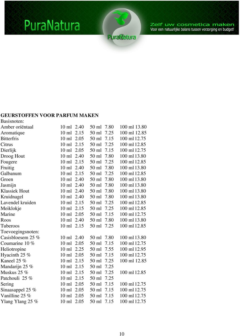 15 50 ml 7.25 100 ml 12.85 Groen 10 ml 2.40 50 ml 7.80 100 ml 13.80 Jasmijn 10 ml 2.40 50 ml 7.80 100 ml 13.80 Klassiek Hout 10 ml 2.40 50 ml 7.80 100 ml 13.80 Kruidnagel 10 ml 2.40 50 ml 7.80 100 ml 13.80 Lavendel kruiden 10 ml 2.