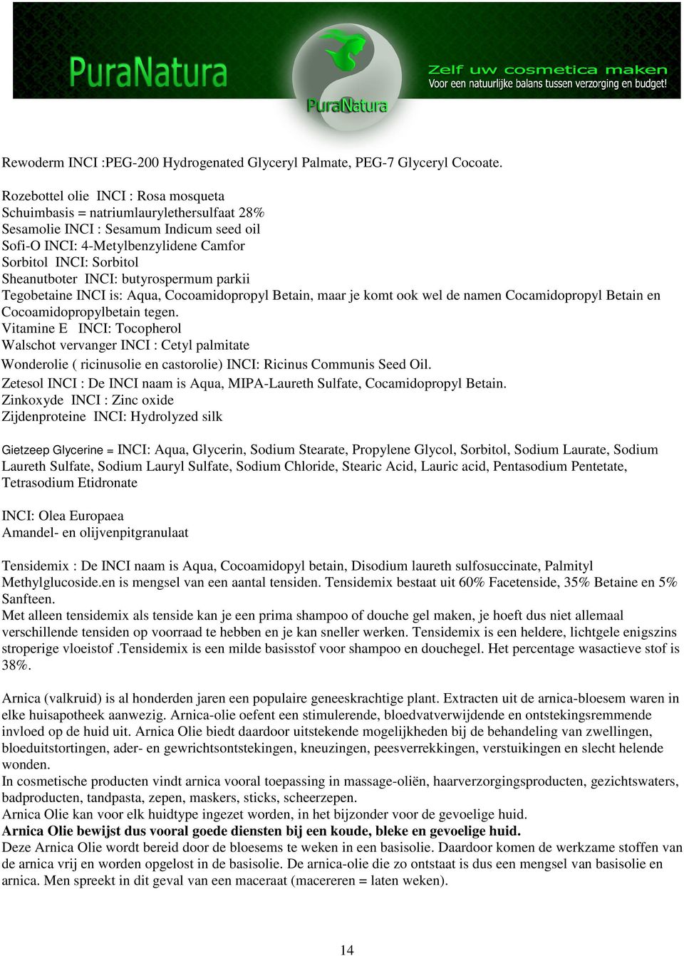 INCI: butyrospermum parkii Tegobetaine INCI is: Aqua, Cocoamidopropyl Betain, maar je komt ook wel de namen Cocamidopropyl Betain en Cocoamidopropylbetain tegen.