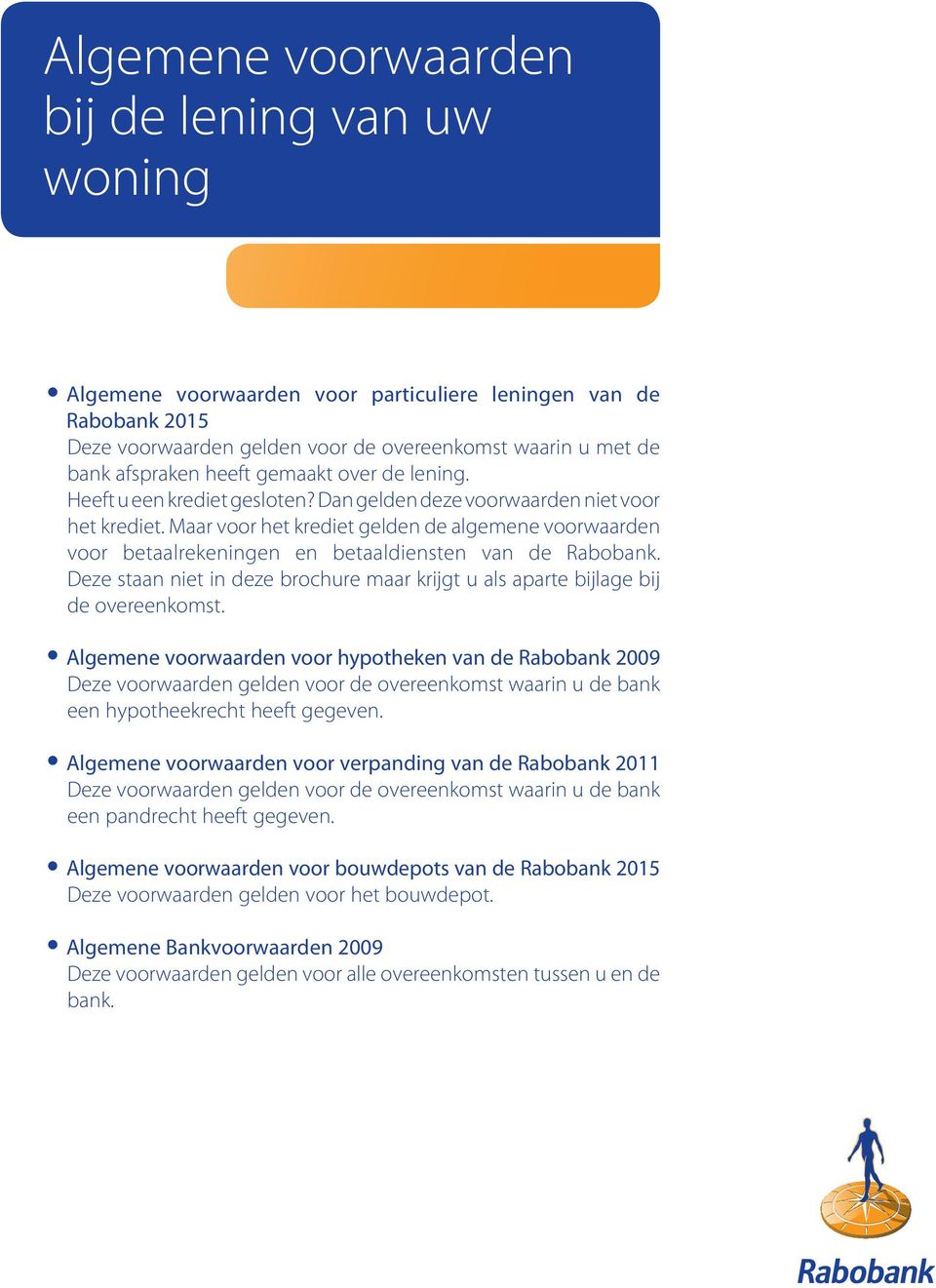 Maar voor het krediet gelden de algemene voorwaarden voor betaalrekeningen en betaaldiensten van de Rabobank. Deze staan niet in deze brochure maar krijgt u als aparte bijlage bij de overeenkomst.