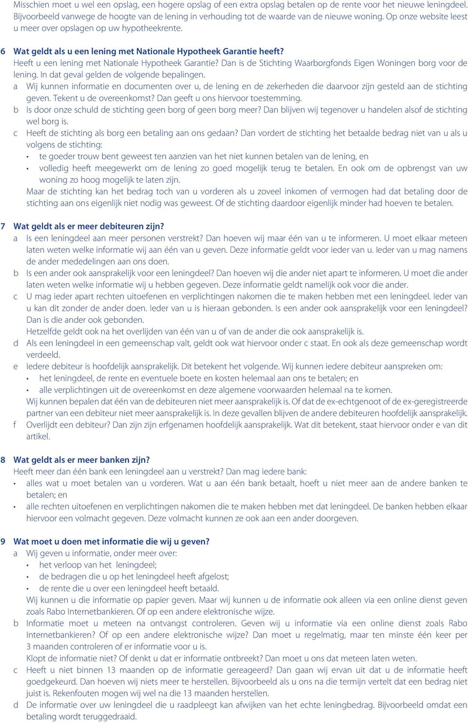 6 Wat geldt als u een lening met Nationale Hypotheek Garantie heeft? Heeft u een lening met Nationale Hypotheek Garantie? Dan is de Stichting Waarborgfonds Eigen Woningen borg voor de lening.