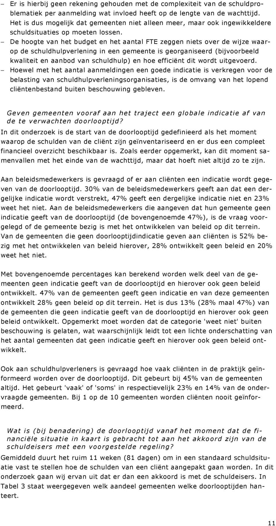 De hoogte van het budget en het aantal FTE zeggen niets over de wijze waarop de schuldhulpverlening in een gemeente is georganiseerd (bijvoorbeeld kwaliteit en aanbod van schuldhulp) en hoe efficiënt