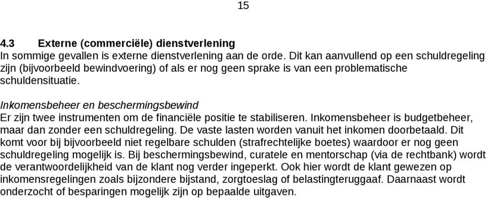 Inkomensbeheer en beschermingsbewind Er zijn twee instrumenten om de financiële positie te stabiliseren. Inkomensbeheer is budgetbeheer, maar dan zonder een schuldregeling.