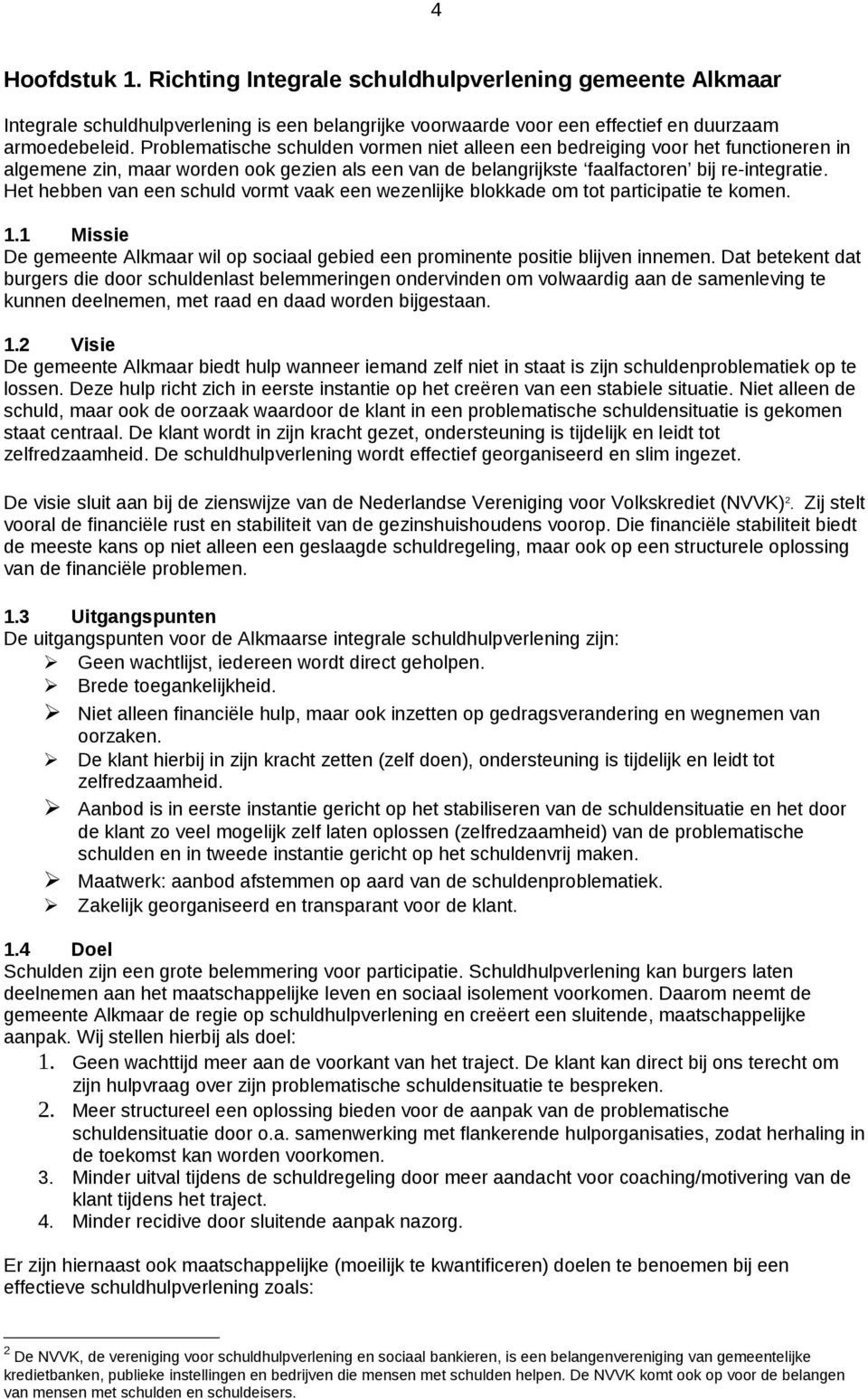 Het hebben van een schuld vormt vaak een wezenlijke blokkade om tot participatie te komen. 1.1 Missie De gemeente Alkmaar wil op sociaal gebied een prominente positie blijven innemen.