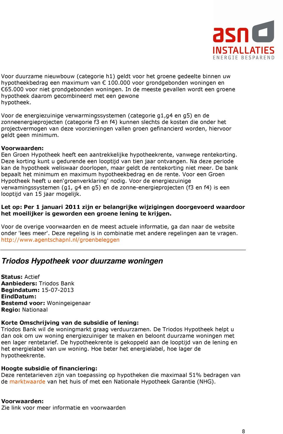 Voor de energiezuinige verwarmingssystemen (categorie g1,g4 en g5) en de zonneenergieprojecten (categorie f3 en f4) kunnen slechts de kosten die onder het projectvermogen van deze voorzieningen