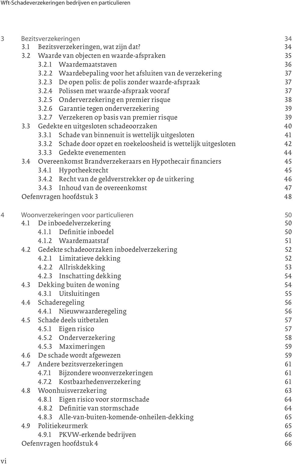 3 Gedekte en uitgesloten schadeoorzaken 40 3.3.1 Schade van binnenuit is wettelijk uitgesloten 41 3.3.2 Schade door opzet en roekeloosheid is wettelijk uitgesloten 42 3.3.3 Gedekte evenementen 44 3.