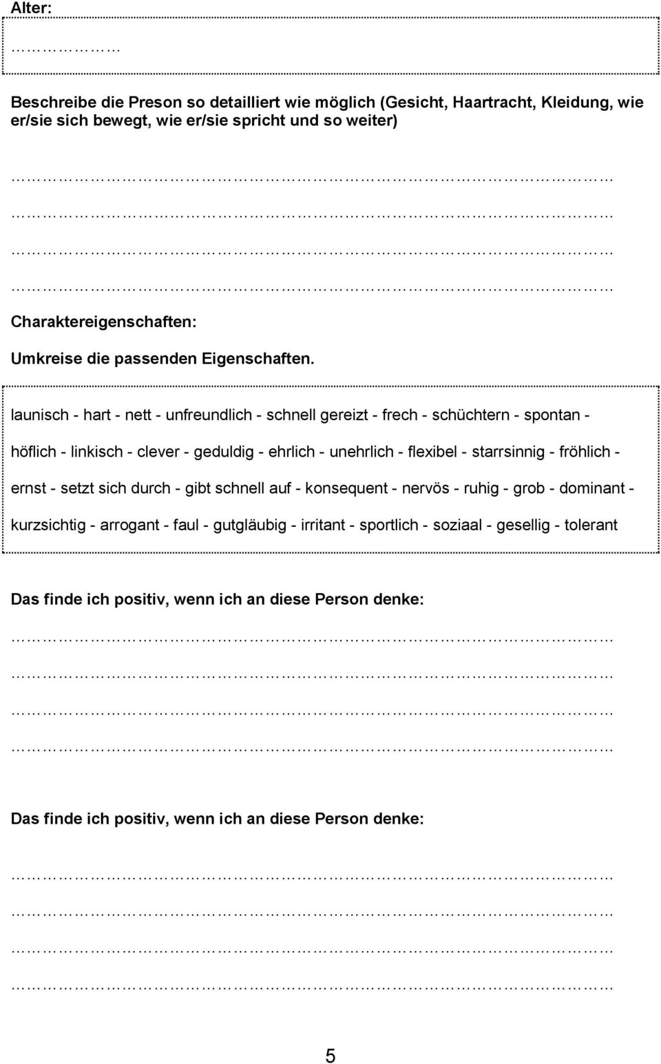 launisch - hart - nett - unfreundlich - schnell gereizt - frech - schüchtern - spontan - höflich - linkisch - clever - geduldig - ehrlich - unehrlich - flexibel - starrsinnig