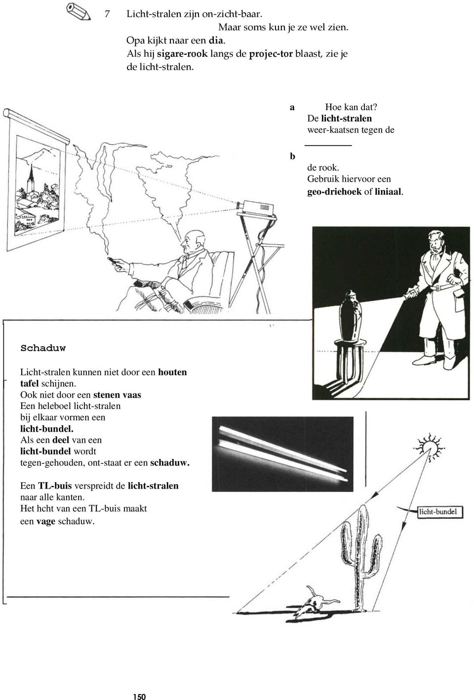 Gebruik hiervoor een geo-driehoek of liniaal. Schaduw Licht-stralen kunnen niet door een houten tafel schijnen.