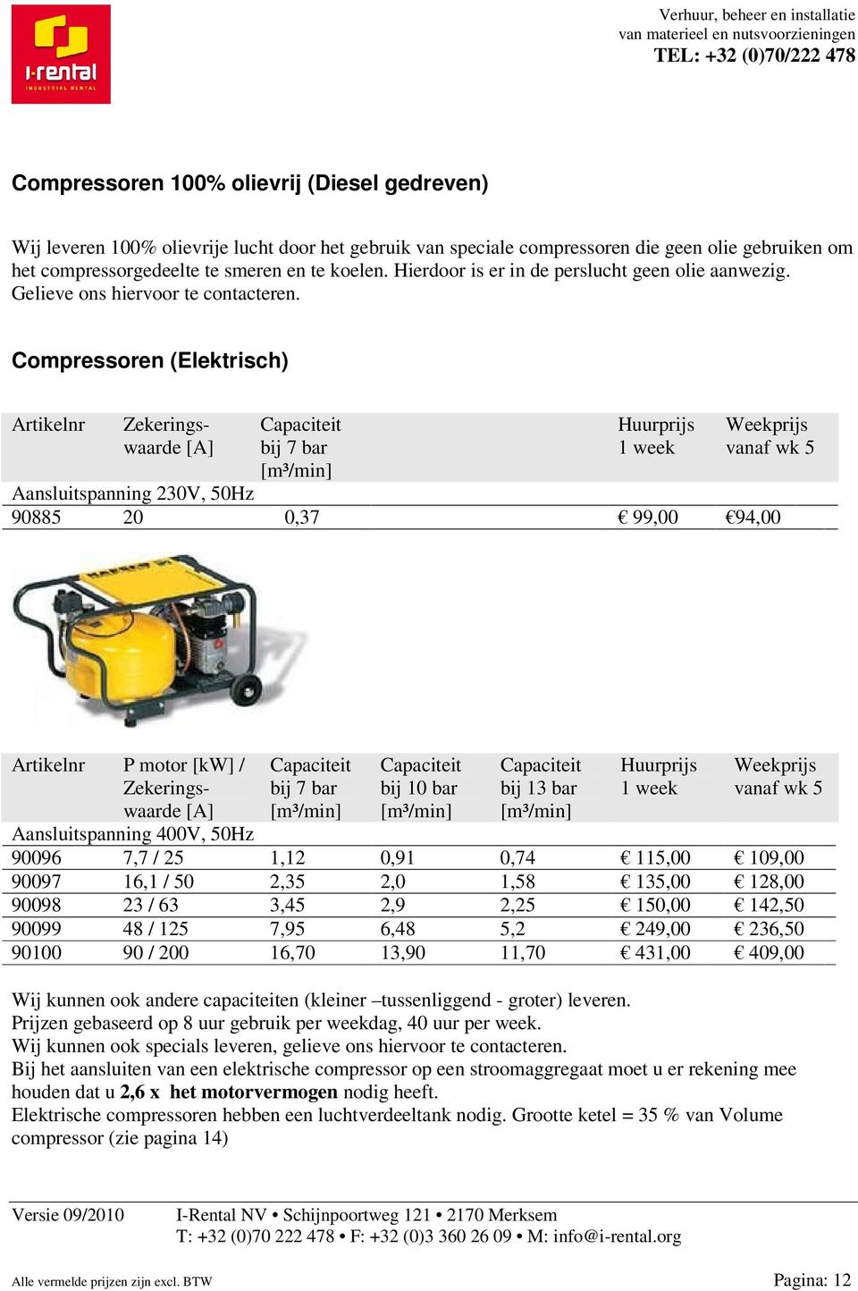 Compressoren (Elektrisch) Artikelnr Zekeringswaarde [A] Capaciteit bij 7 bar [m³/min] Huurprijs Aansluitspanning 230V, 50Hz 90885 20 0,37 99,00 94,00 Artikelnr P motor [kw] / Zekeringswaarde [A]