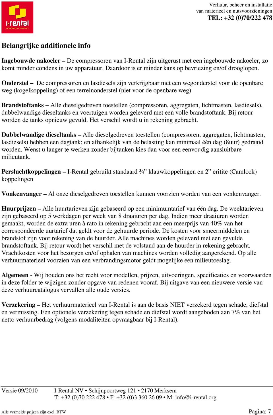 Onderstel De compressoren en lasdiesels zijn verkrijgbaar met een wegonderstel voor de openbare weg (kogelkoppeling) of een terreinonderstel (niet voor de openbare weg) Brandstoftanks Alle