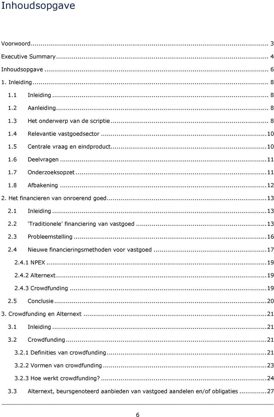 1 Inleiding... 13 2.2 Traditionele financiering van vastgoed... 13 2.3 Probleemstelling... 16 2.4 Nieuwe financieringsmethoden voor vastgoed... 17 2.4.1 NPEX... 19 2.4.2 Alternext... 19 2.4.3 Crowdfunding.