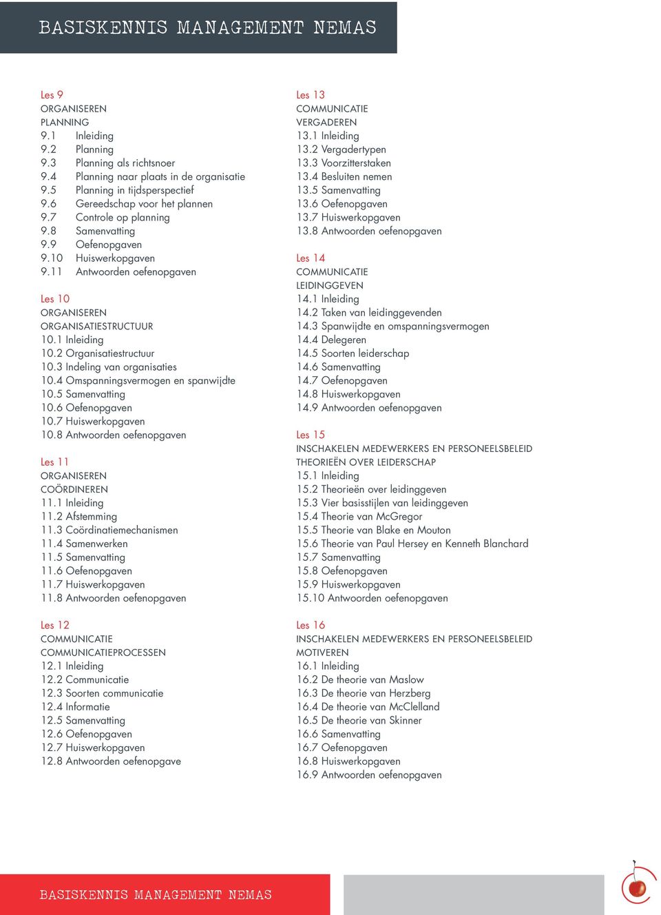 3 Indeling van organisaties 10.4 Omspanningsvermogen en spanwijdte 10.5 Samenvatting 10.6 Oefenopgaven 10.7 Huiswerkopgaven 10.8 Antwoorden oefenopgaven Les 11 Coördineren 11.1 Inleiding 11.