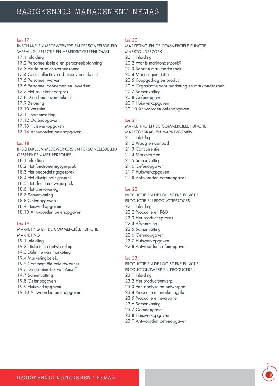 13 Huiswerkopgaven 17.14 Antwoorden oefenopgaven Les 18 Gesprekken met personeel 18.1 Inleiding 18.2 Het functioneringsgesprek 18.3 Het beoordelingsgesprek 18.4 Het disciplinair gesprek 18.