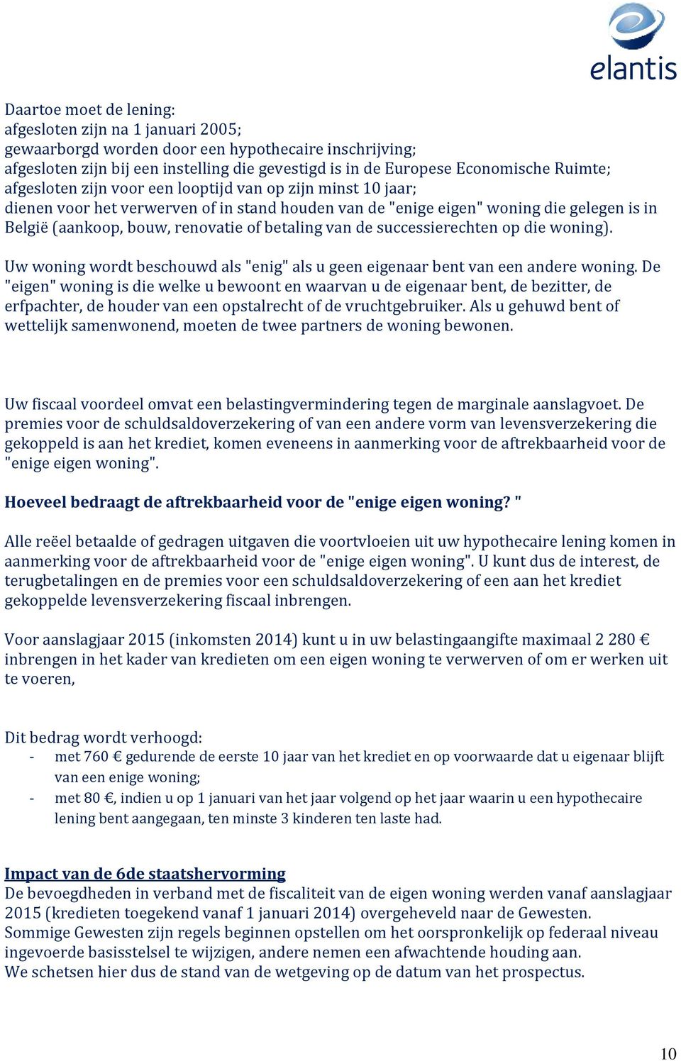 betaling van de successierechten op die woning). Uw woning wordt beschouwd als "enig" als u geen eigenaar bent van een andere woning.