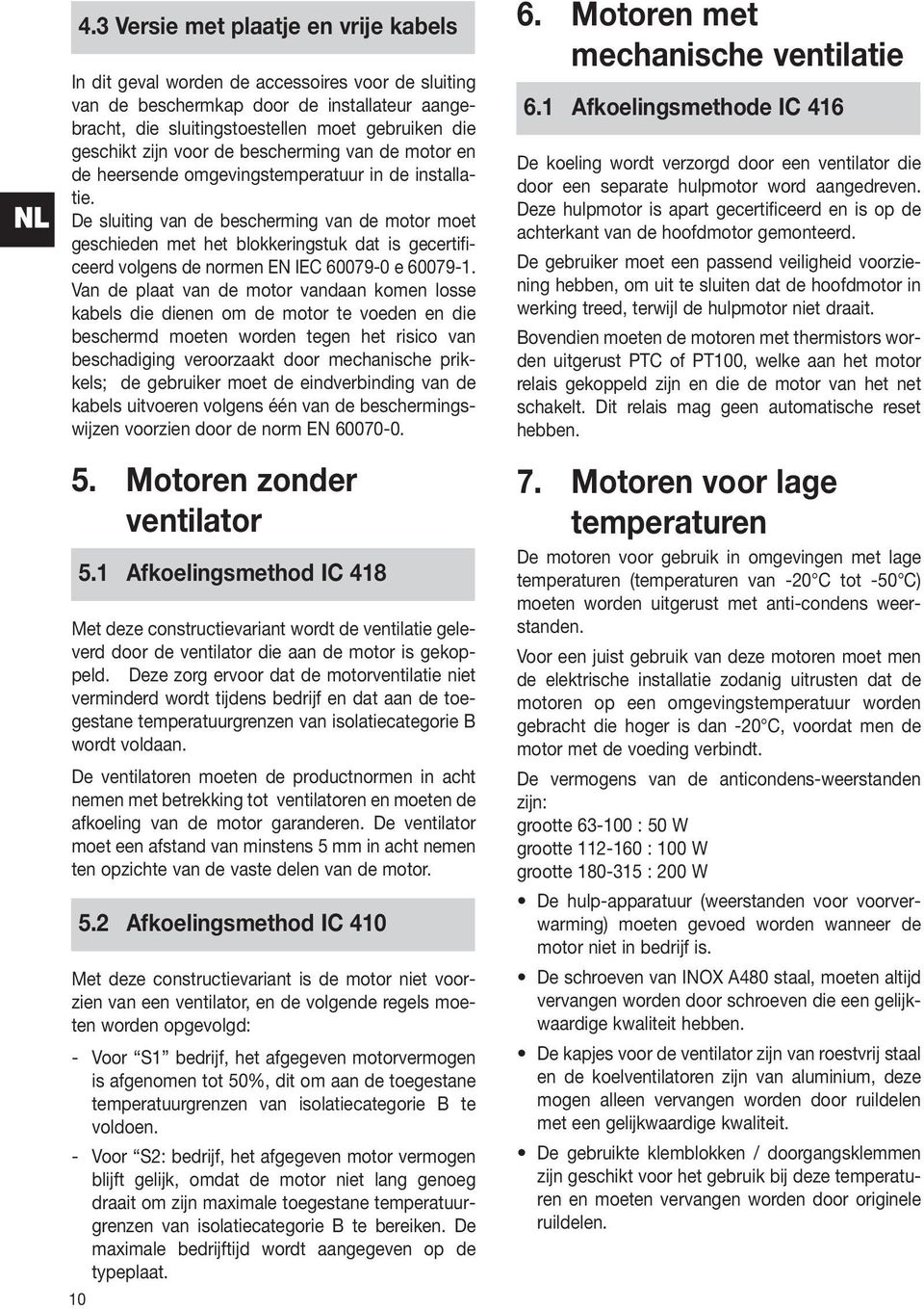 De sluiting van de bescherming van de motor moet geschieden met het blokkeringstuk dat is gecertificeerd volgens de normen EN IEC 60079-0 e 60079-1.